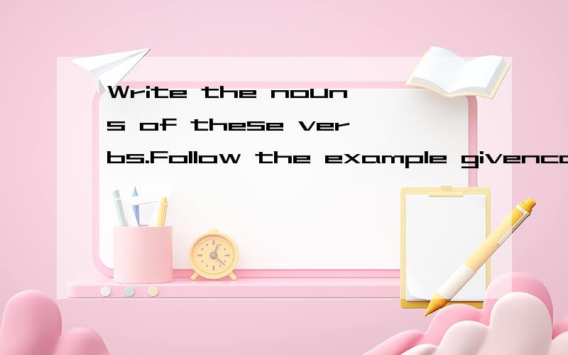 Write the nouns of these verbs.Follow the example givencollect ( )educate （ ）suggest （ ）introduce （ ）
