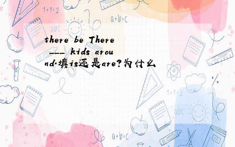 there be There ___ kids around.填is还是are?为什么