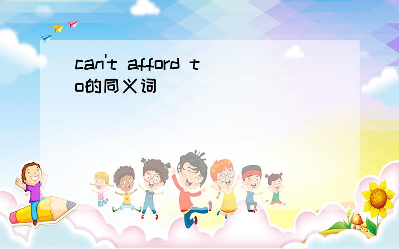 can't afford to的同义词