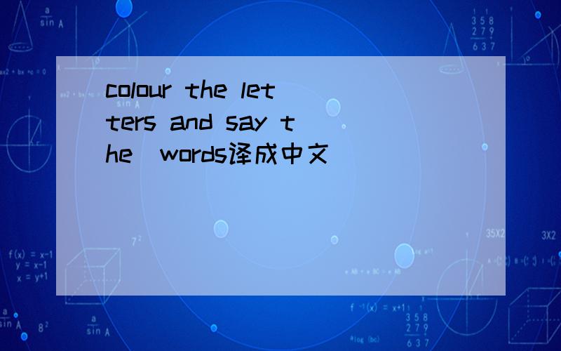 colour the letters and say the  words译成中文