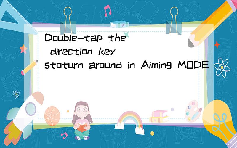 Double-tap the direction keystoturn around in Aiming MODE