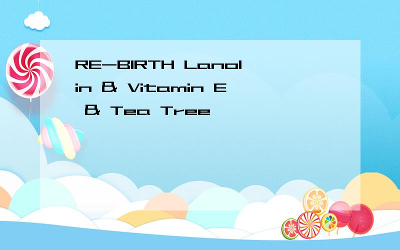 RE-BIRTH Lanolin & Vitamin E & Tea Tree