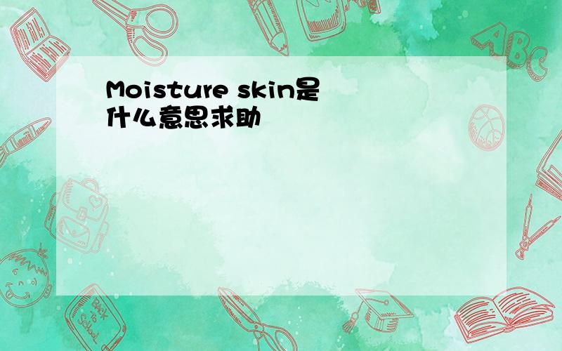 Moisture skin是什么意思求助