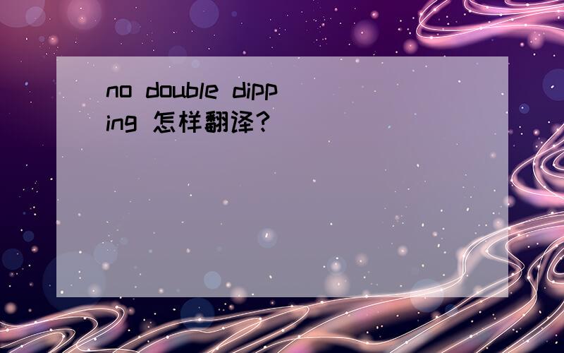 no double dipping 怎样翻译?
