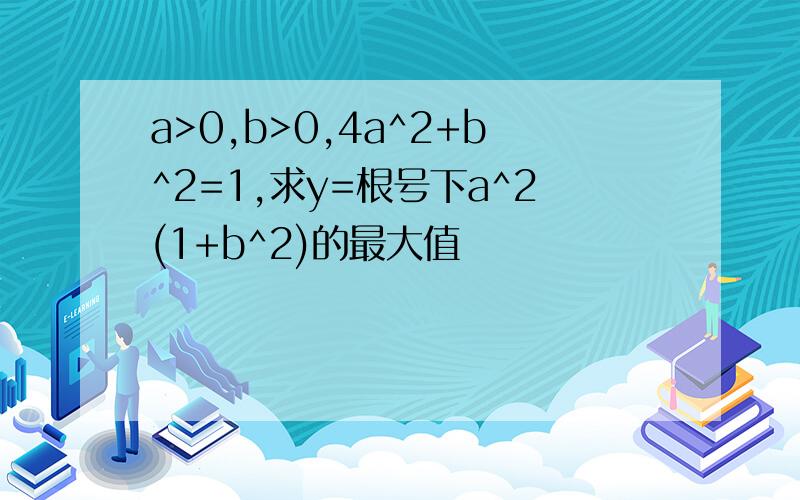 a>0,b>0,4a^2+b^2=1,求y=根号下a^2(1+b^2)的最大值