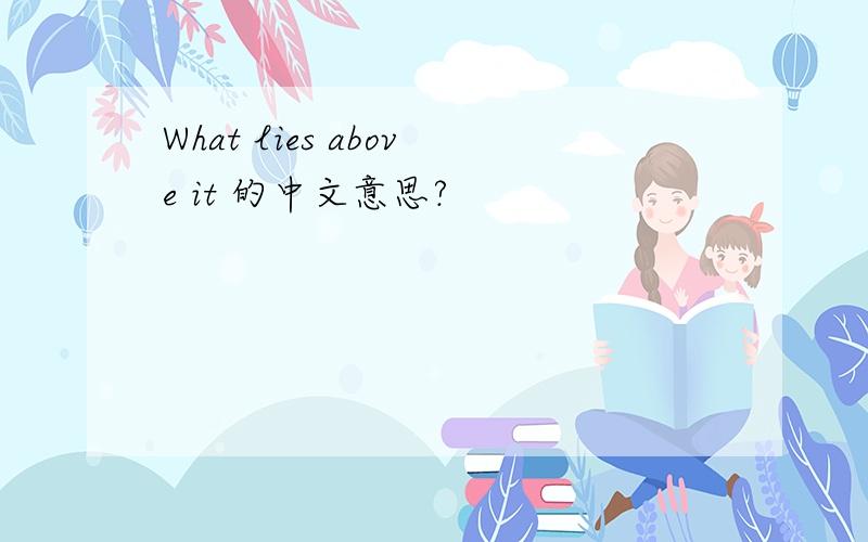 What lies above it 的中文意思?