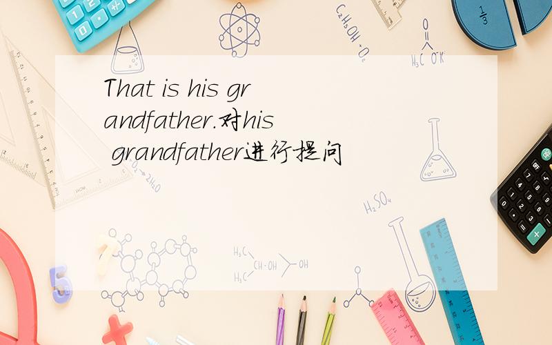 That is his grandfather.对his grandfather进行提问