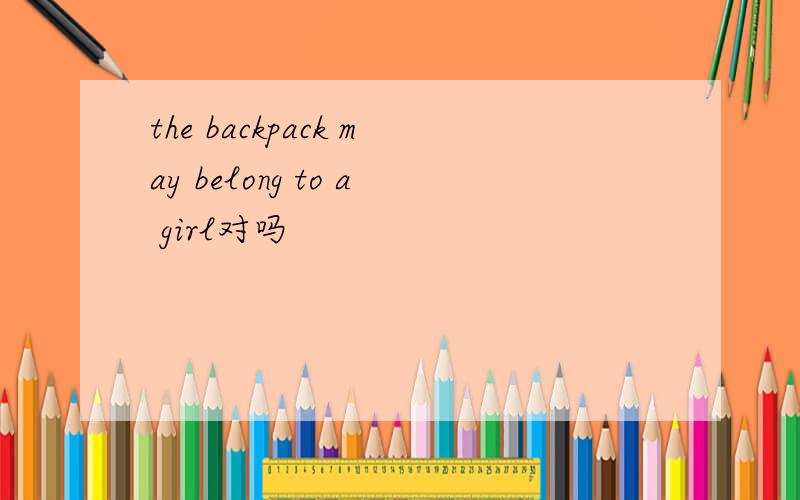 the backpack may belong to a girl对吗