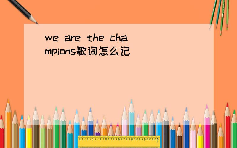 we are the champions歌词怎么记