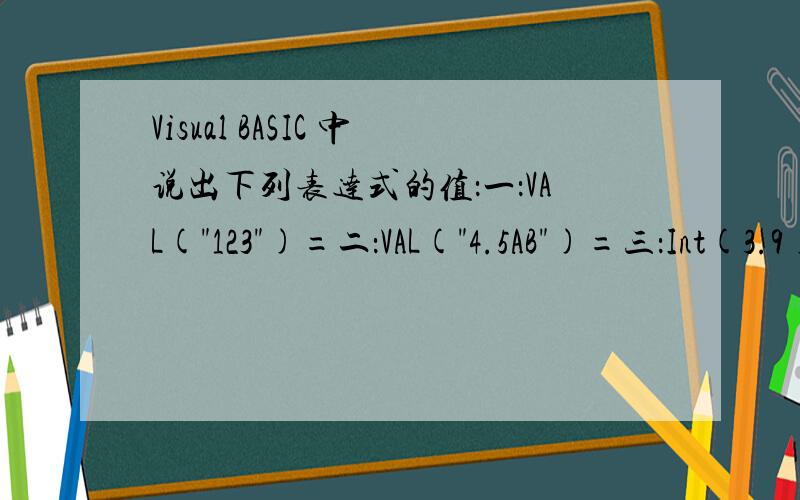 Visual BASIC 中说出下列表达式的值：一：VAL(