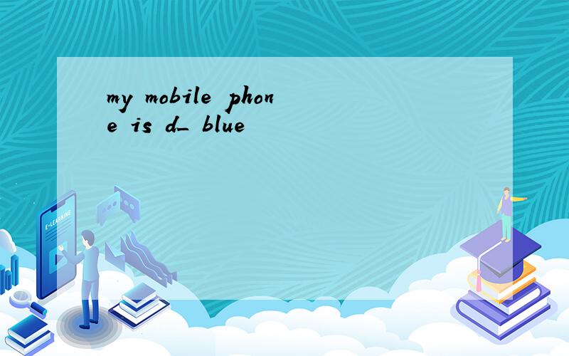 my mobile phone is d_ blue