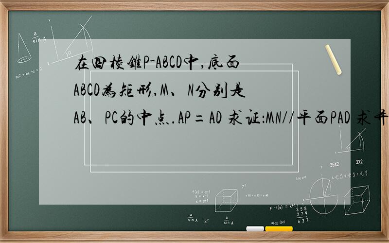 在四棱锥P-ABCD中,底面ABCD为矩形,M、N分别是AB、PC的中点.AP=AD 求证：MN//平面PAD 求异面直线MN
