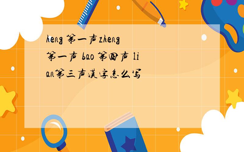 heng 第一声zheng 第一声 bao 第四声 lian第三声汉字怎么写