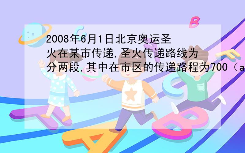2008年6月1日北京奥运圣火在某市传递,圣火传递路线为分两段,其中在市区的传递路程为700（a-1）m,在郊区的传递路程为（881a+2309）m.设圣火在该市的传递总路程为sm.1.用含a的代数式表示s2.已知a
