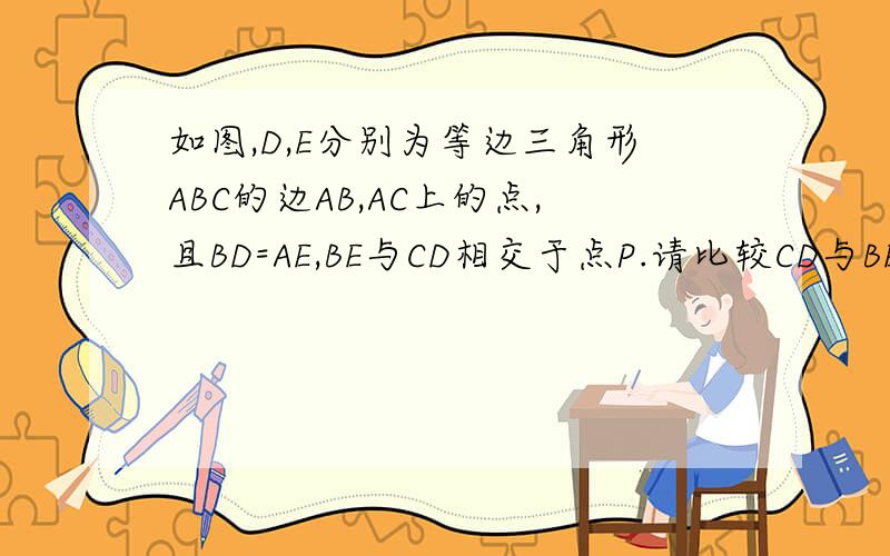 如图,D,E分别为等边三角形ABC的边AB,AC上的点,且BD=AE,BE与CD相交于点P.请比较CD与BE的大小