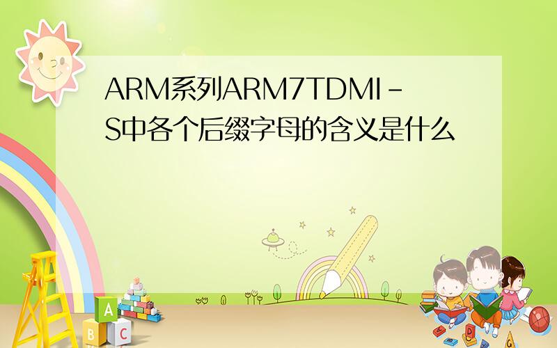 ARM系列ARM7TDMI-S中各个后缀字母的含义是什么
