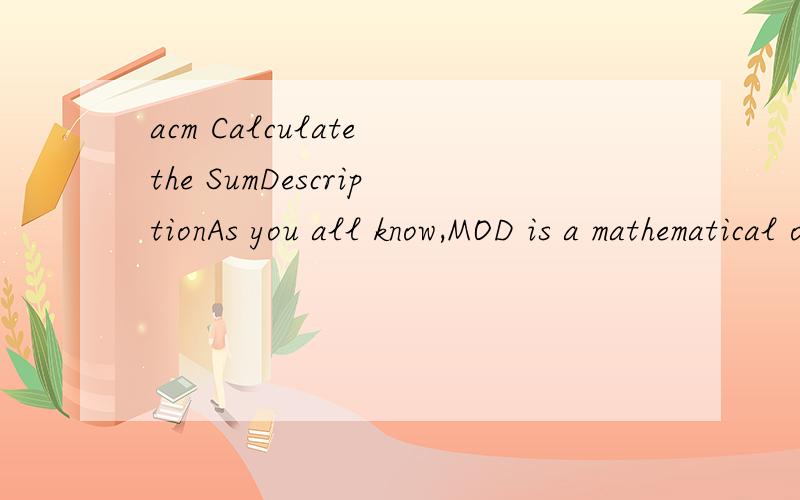 acm Calculate the SumDescriptionAs you all know,MOD is a mathematical operation.Giving you two numbers n,m（0 < m,n