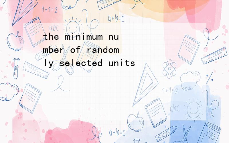 the minimum number of randomly selected units