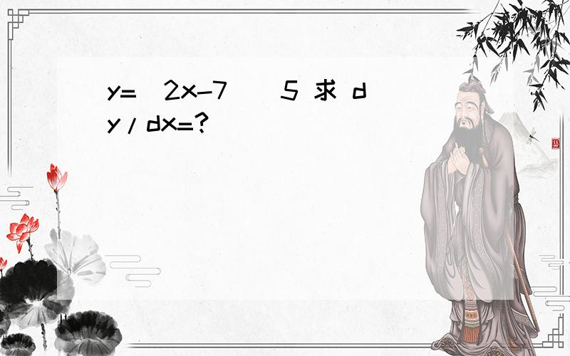 y=(2x-7)^5 求 dy/dx=?