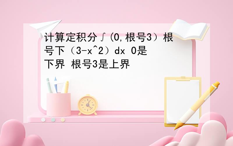 计算定积分∫(0,根号3）根号下（3-x^2）dx 0是下界 根号3是上界