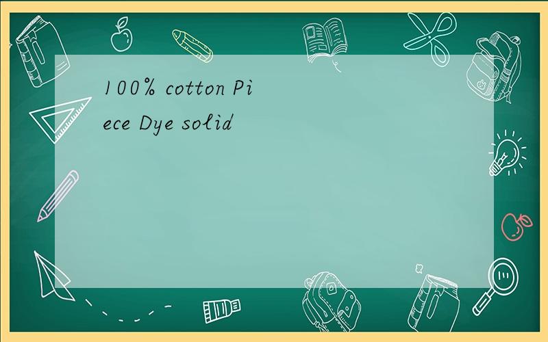 100% cotton Piece Dye solid