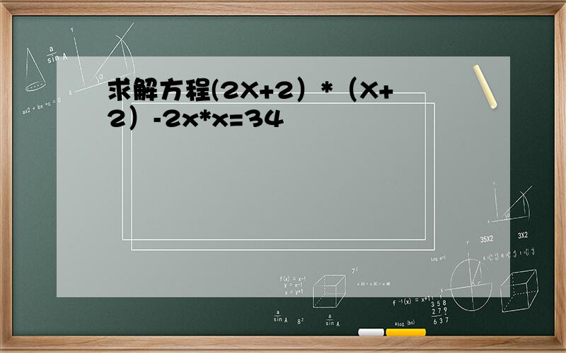 求解方程(2X+2）*（X+2）-2x*x=34