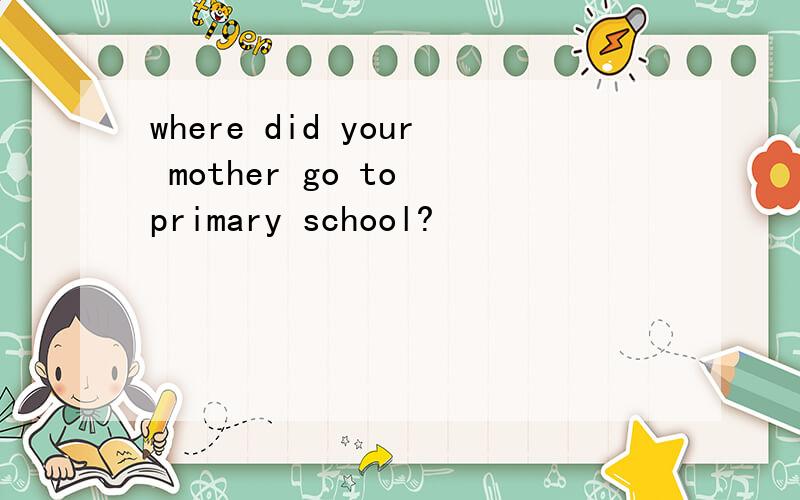 where did your mother go to primary school?