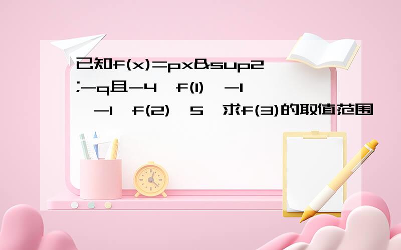 已知f(x)=px²-q且-4≤f(1)≤-1,-1≤f(2)≤5,求f(3)的取值范围