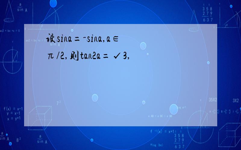 设sina=-sina,a∈π/2,则tan2a=√3,