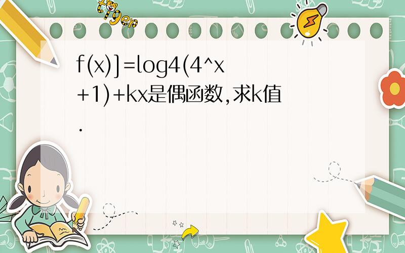 f(x)]=log4(4^x+1)+kx是偶函数,求k值.