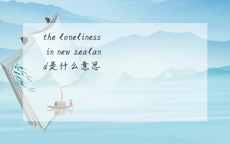 the loneliness in new zealand是什么意思