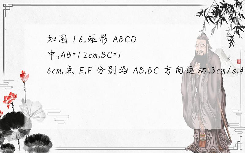 如图 16,矩形 ABCD 中,AB=12cm,BC=16cm,点 E,F 分别沿 AB,BC 方向运动,3cm/s,4cm/s,两点同时出发,当一点到达终点时,另一点也停止运动,设运 动时间为 t(s)． ⑶将△BEF 沿 EF 翻折得到△GEF,四边形 EBFG 能否