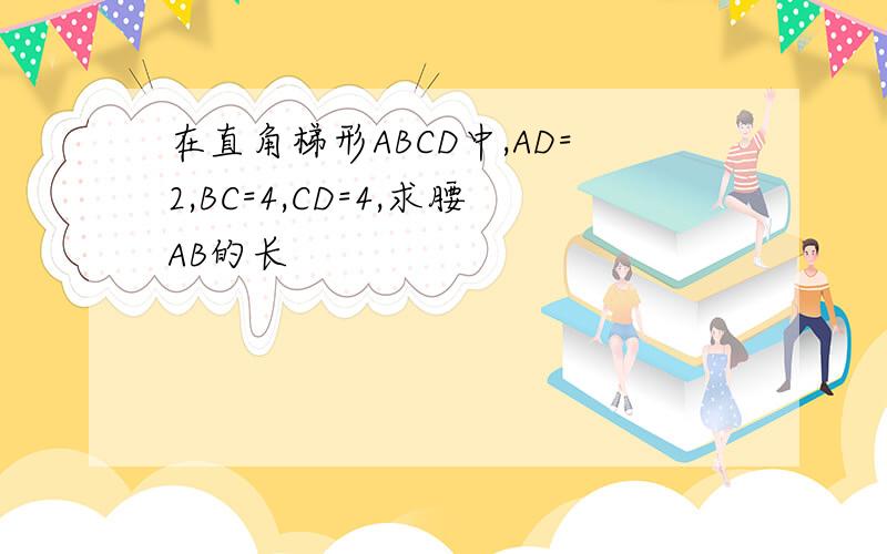 在直角梯形ABCD中,AD=2,BC=4,CD=4,求腰AB的长