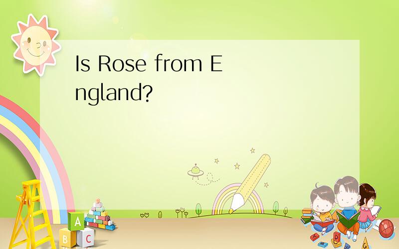 Is Rose from England?