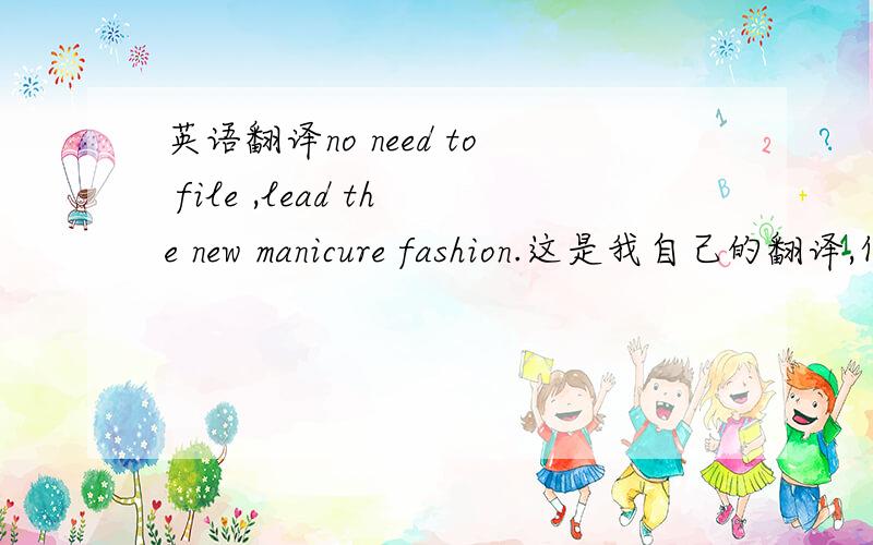 英语翻译no need to file ,lead the new manicure fashion.这是我自己的翻译,作为广告语,英语字体需要区分大小写么?请英语大师们指导.