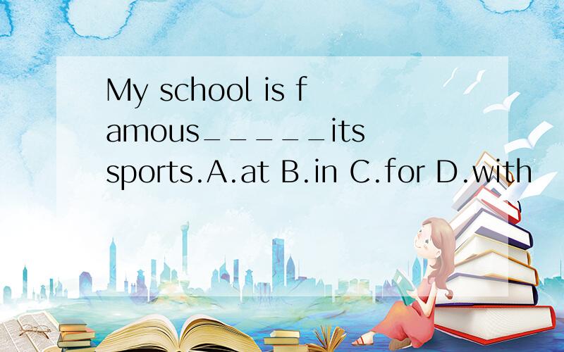 My school is famous_____its sports.A.at B.in C.for D.with