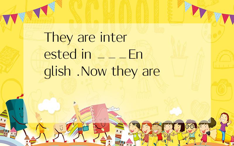 They are interested in ___English .Now they are