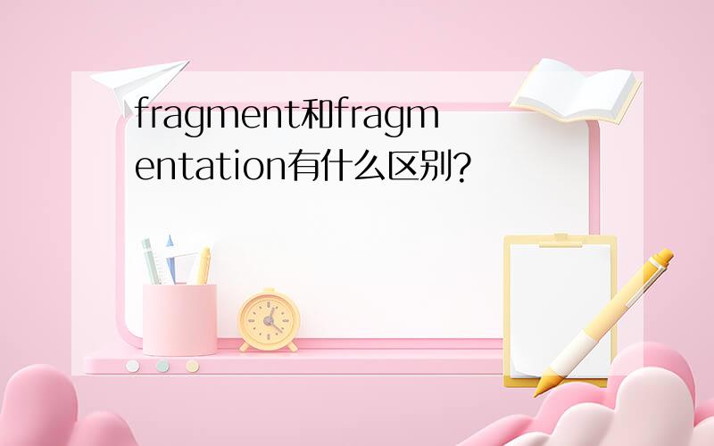 fragment和fragmentation有什么区别?