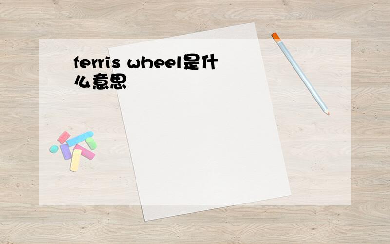 ferris wheel是什么意思