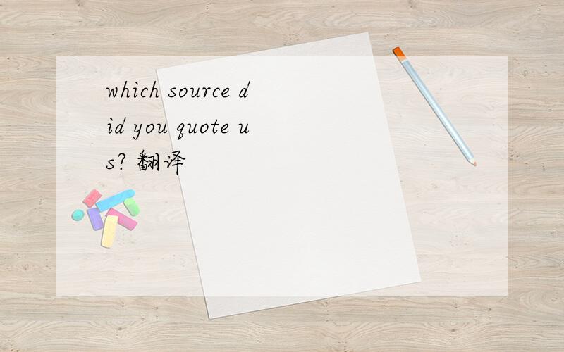 which source did you quote us? 翻译