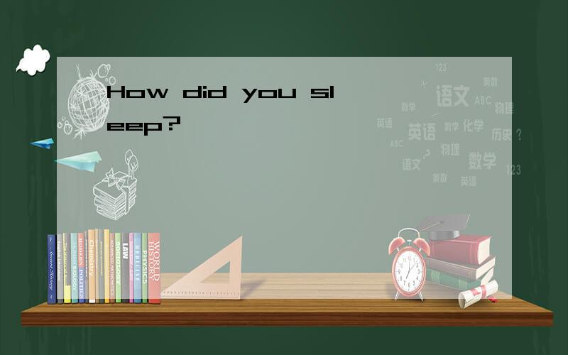 How did you sleep?