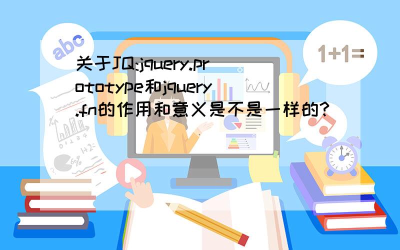 关于JQ:jquery.prototype和jquery.fn的作用和意义是不是一样的?