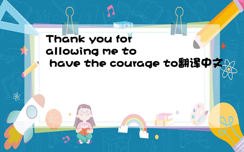 Thank you for allowing me to have the courage to翻译中文