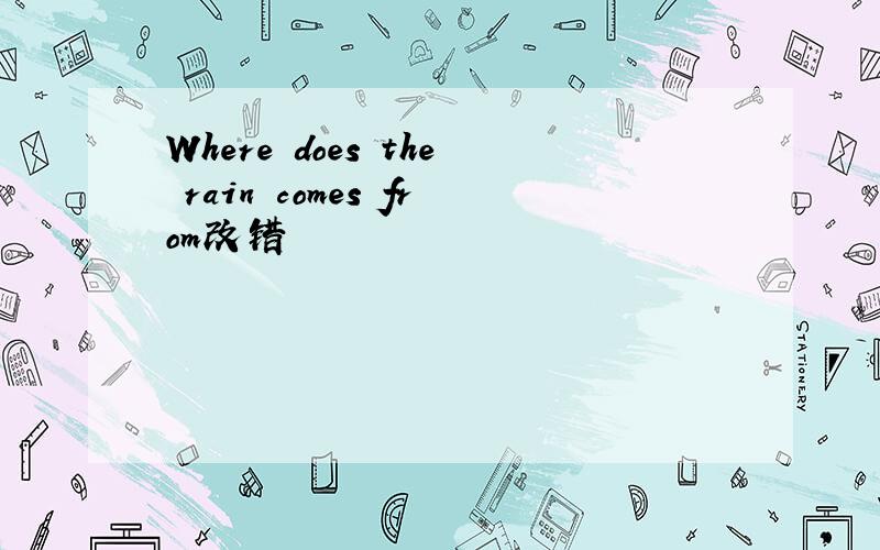 Where does the rain comes from改错