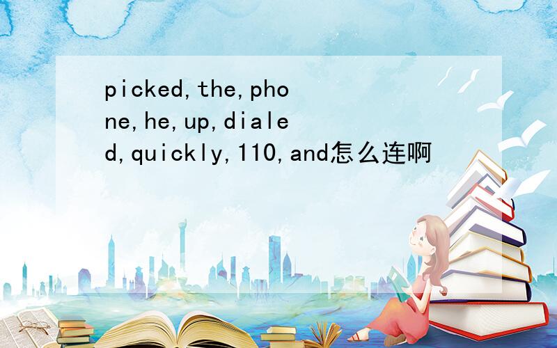 picked,the,phone,he,up,dialed,quickly,110,and怎么连啊