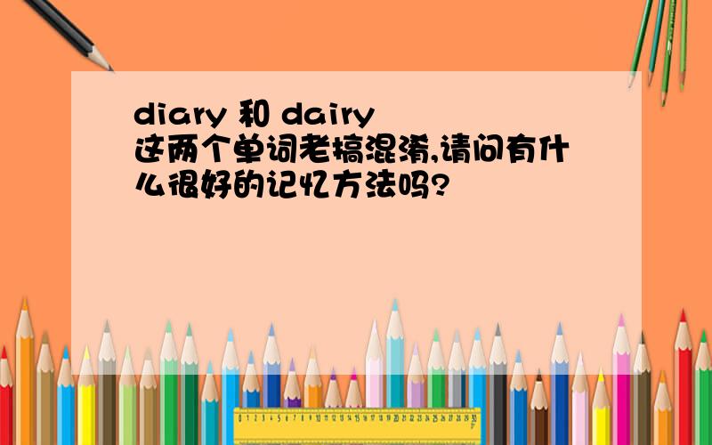 diary 和 dairy 这两个单词老搞混淆,请问有什么很好的记忆方法吗?