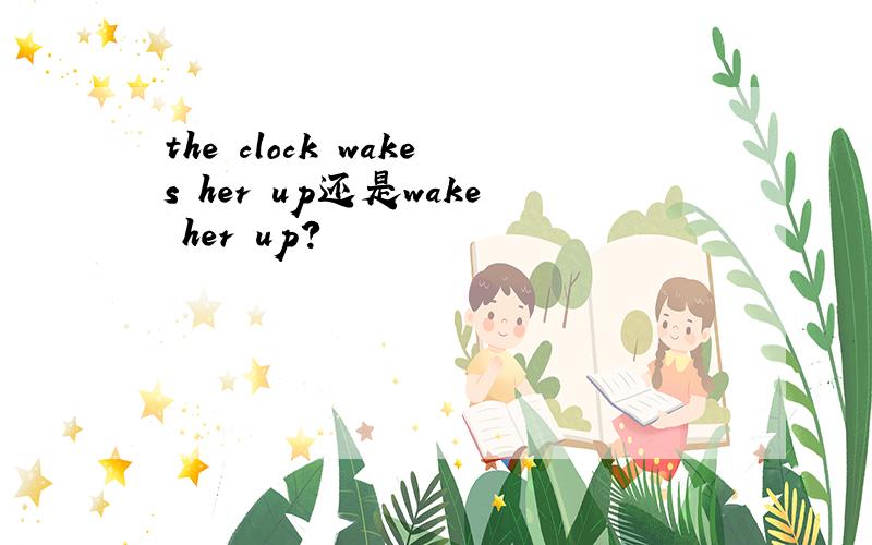 the clock wakes her up还是wake her up?