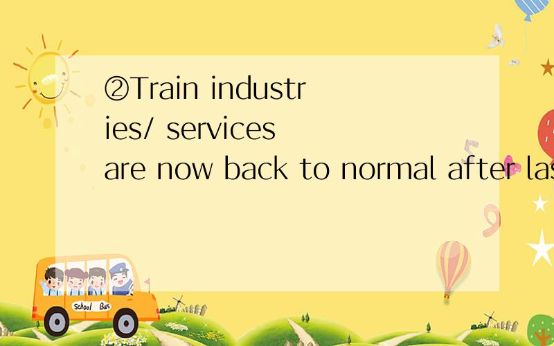 ②Train industries/ services are now back to normal after last week's strike.这里答案选了services,可是为什么不选industries呢?③People donating money out of sympathy to those who are less lucky is considered a significant contribution