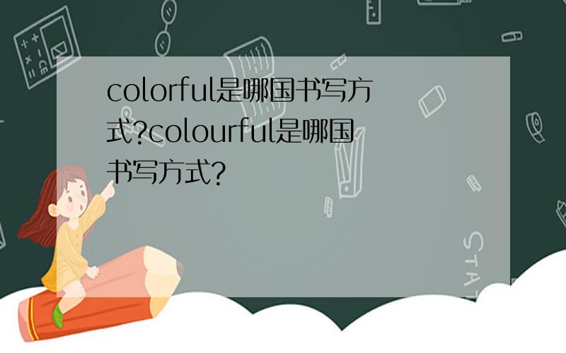 colorful是哪国书写方式?colourful是哪国书写方式?