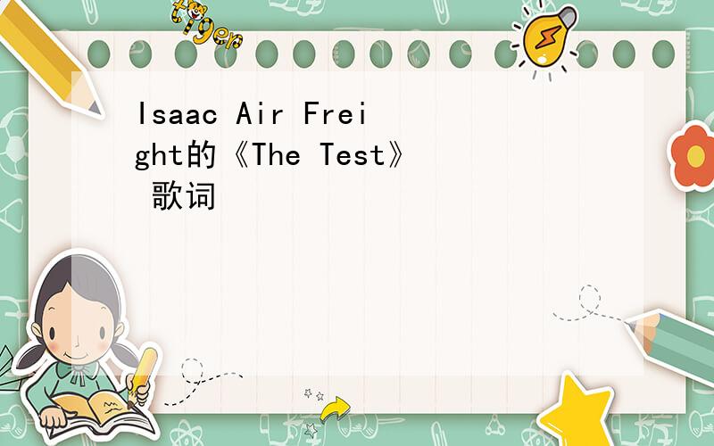 Isaac Air Freight的《The Test》 歌词
